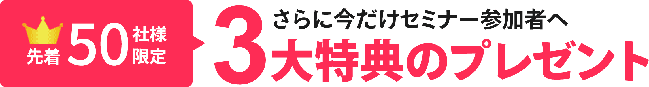 先着50名様限定！さらに今だけセミナー参加者へ３大特典のプレゼント